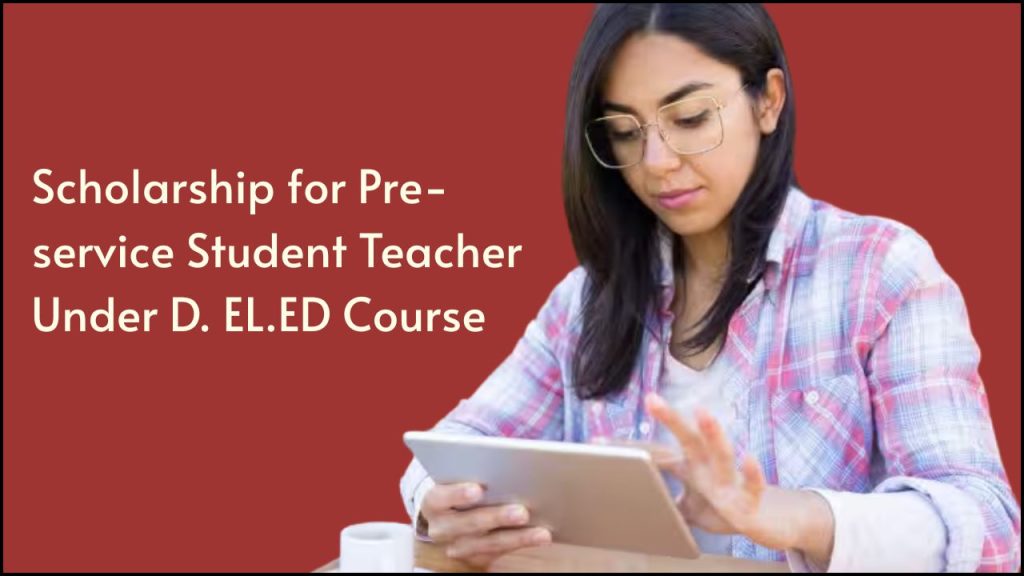 Scholarship for Pre-service Student Teacher Under D. EL.ED Course